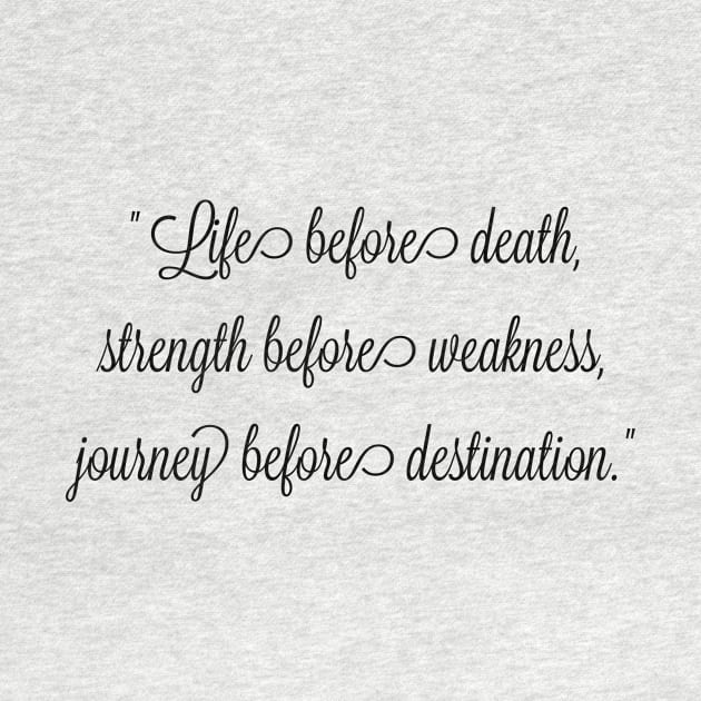 Life before death, strength before weakness, journey before destination by FitMeClothes96